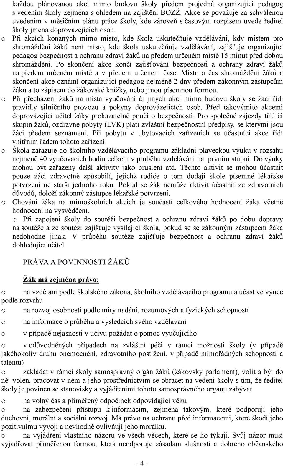 o Při akcích konaných mimo místo, kde škola uskutečňuje vzdělávání, kdy místem pro shromáždění žáků není místo, kde škola uskutečňuje vzdělávání, zajišťuje organizující pedagog bezpečnost a ochranu