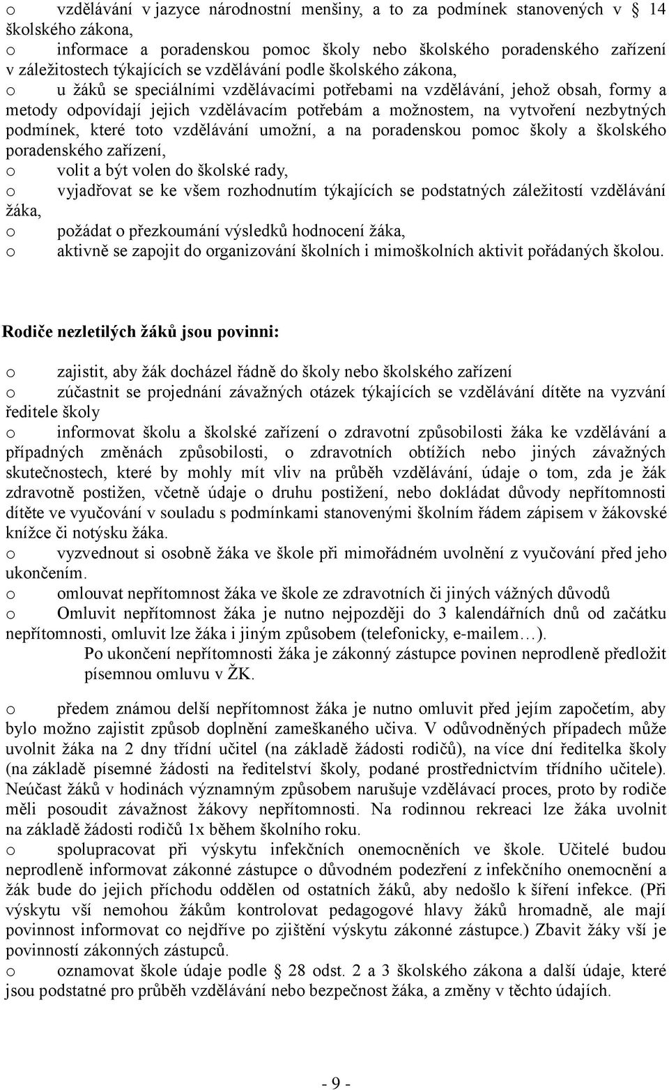 nezbytných podmínek, které toto vzdělávání umožní, a na poradenskou pomoc školy a školského poradenského zařízení, o volit a být volen do školské rady, o vyjadřovat se ke všem rozhodnutím týkajících