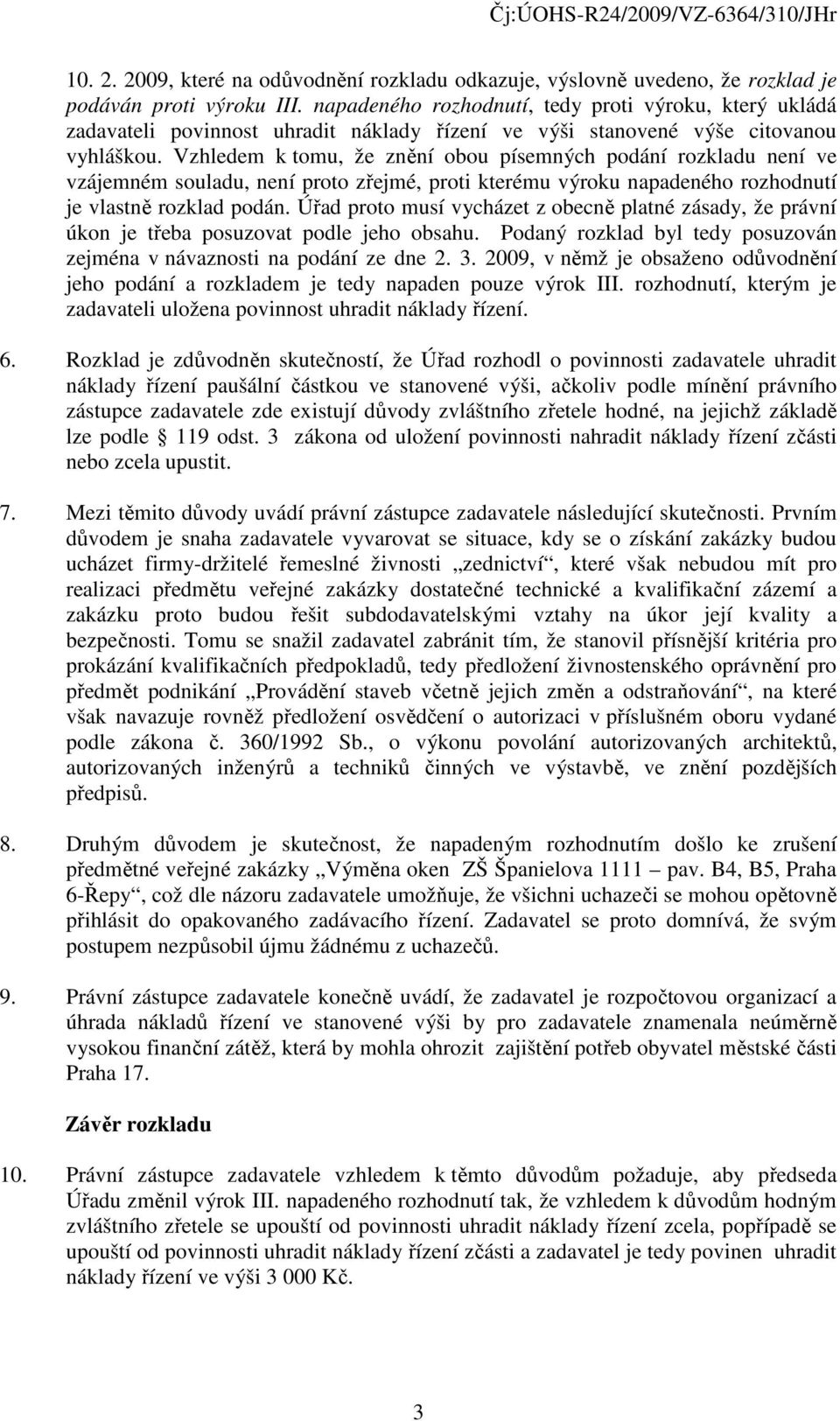 Vzhledem k tomu, že znění obou písemných podání rozkladu není ve vzájemném souladu, není proto zřejmé, proti kterému výroku napadeného rozhodnutí je vlastně rozklad podán.