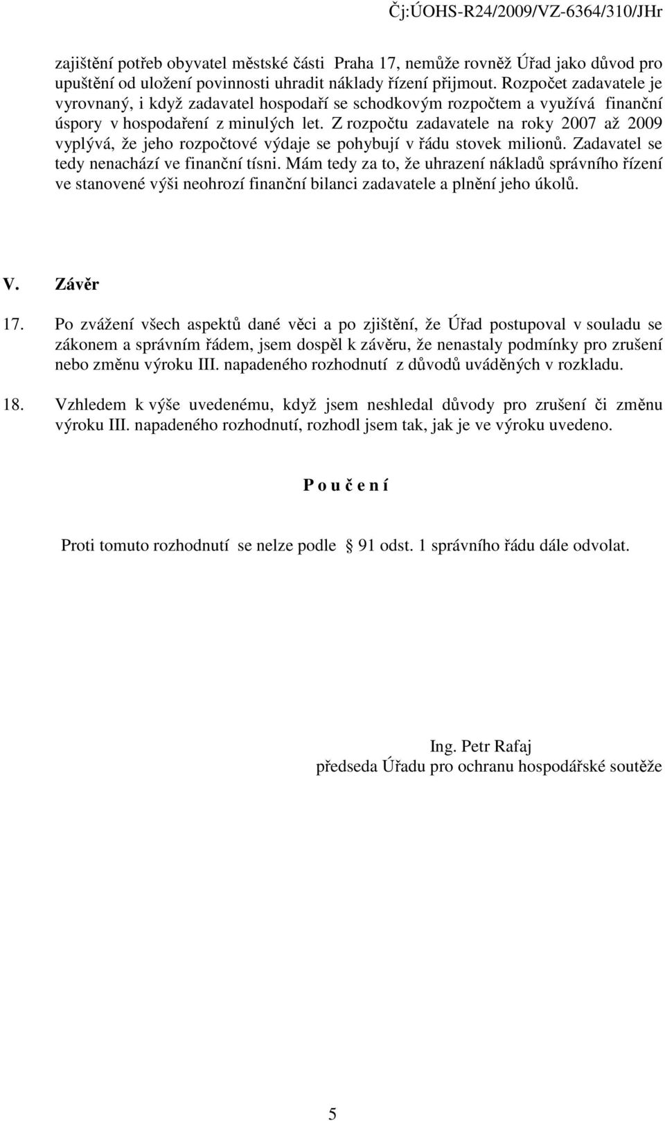 Z rozpočtu zadavatele na roky 2007 až 2009 vyplývá, že jeho rozpočtové výdaje se pohybují v řádu stovek milionů. Zadavatel se tedy nenachází ve finanční tísni.