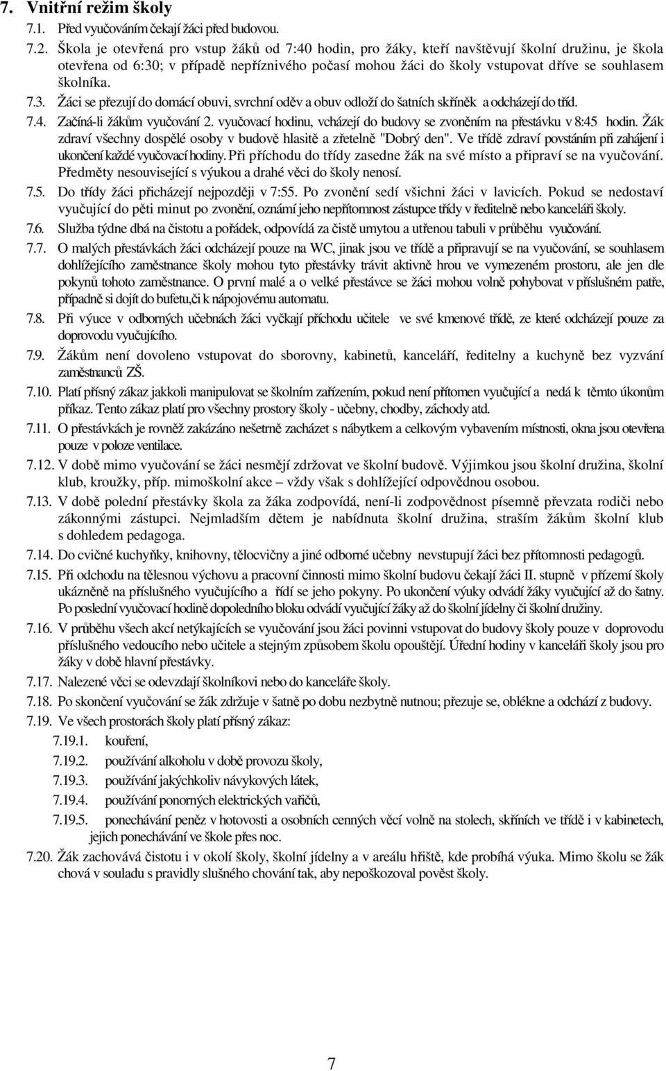 školníka. 7.3. Žáci se přezují do domácí obuvi, svrchní oděv a obuv odloží do šatních skříněk a odcházejí do tříd. 7.4. Začíná-li žákům vyučování 2.