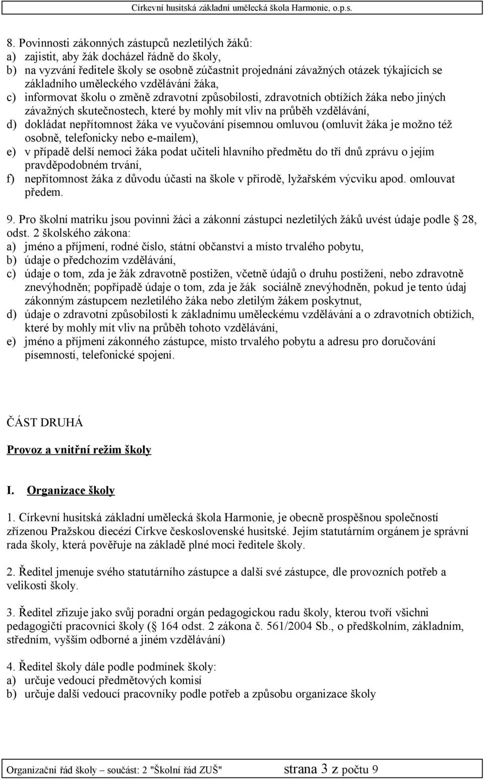 dokládat nepřítomnost žáka ve vyučování písemnou omluvou (omluvit žáka je možno též osobně, telefonicky nebo e-mailem), e) v případě delší nemoci žáka podat učiteli hlavního předmětu do tří dnů