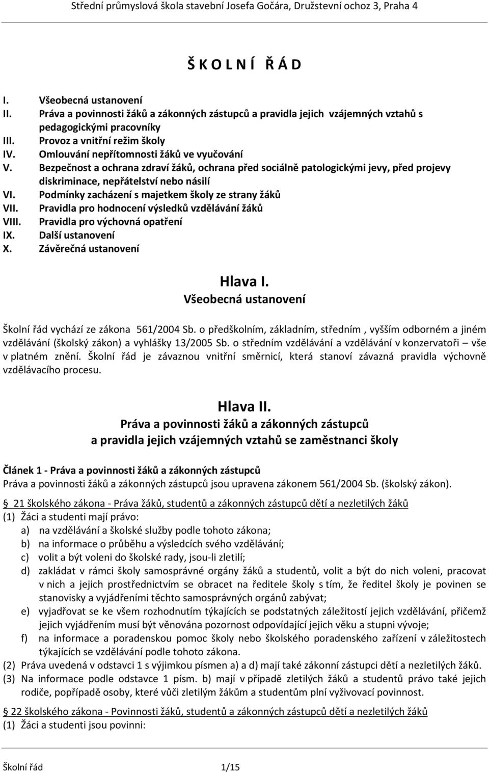 Podmínky zacházení s majetkem školy ze strany žáků VII. Pravidla pro hodnocení výsledků vzdělávání žáků VIII. Pravidla pro výchovná opatření IX. Další ustanovení X. Závěrečná ustanovení Hlava I.