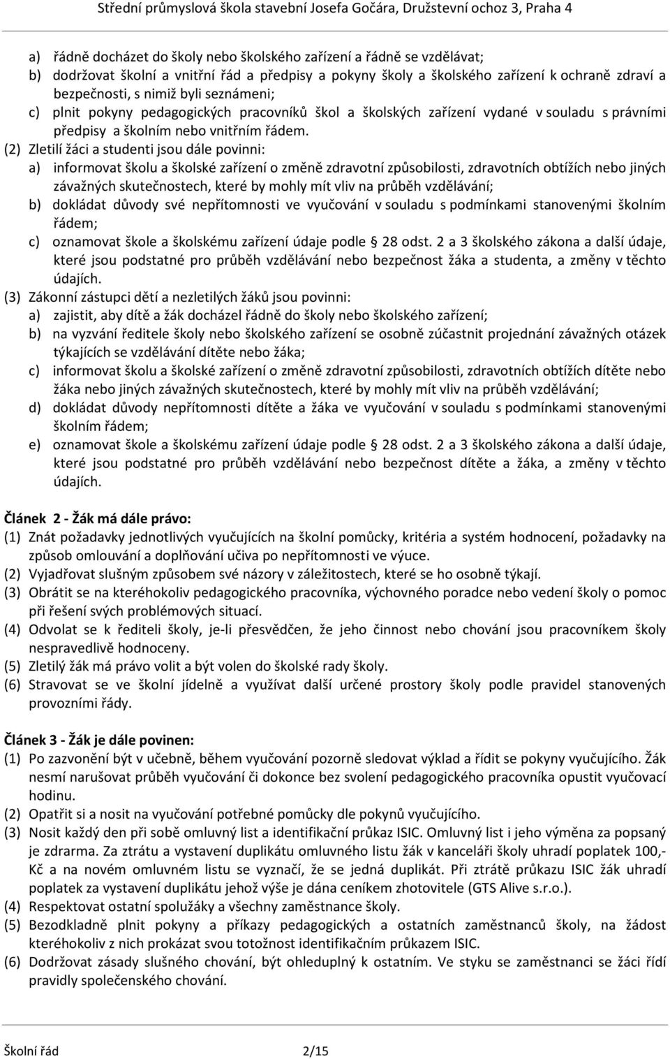 (2) Zletilí žáci a studenti jsou dále povinni: a) informovat školu a školské zařízení o změně zdravotní způsobilosti, zdravotních obtížích nebo jiných závažných skutečnostech, které by mohly mít vliv