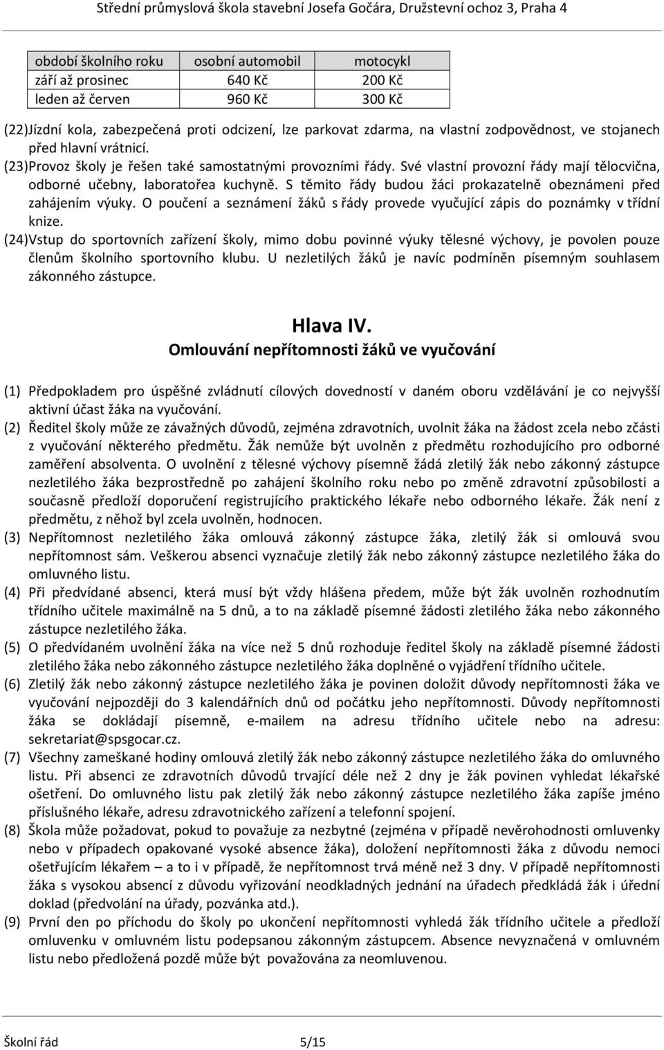 S těmito řády budou žáci prokazatelně obeznámeni před zahájením výuky. O poučení a seznámení žáků s řády provede vyučující zápis do poznámky v třídní knize.