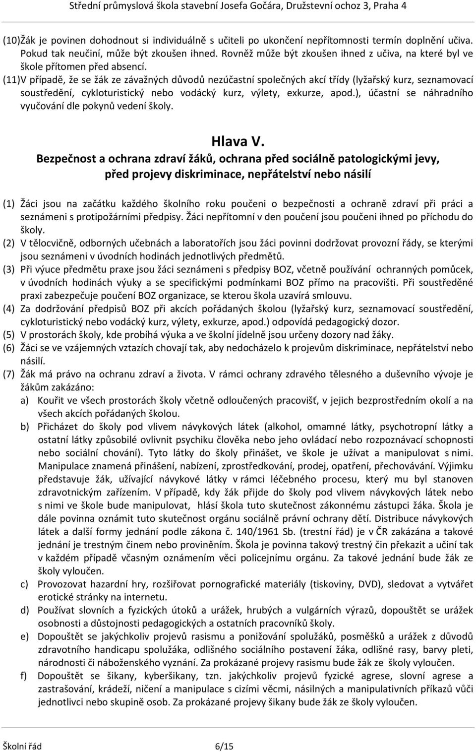 (11) V případě, že se žák ze závažných důvodů nezúčastní společných akcí třídy (lyžařský kurz, seznamovací soustředění, cykloturistický nebo vodácký kurz, výlety, exkurze, apod.