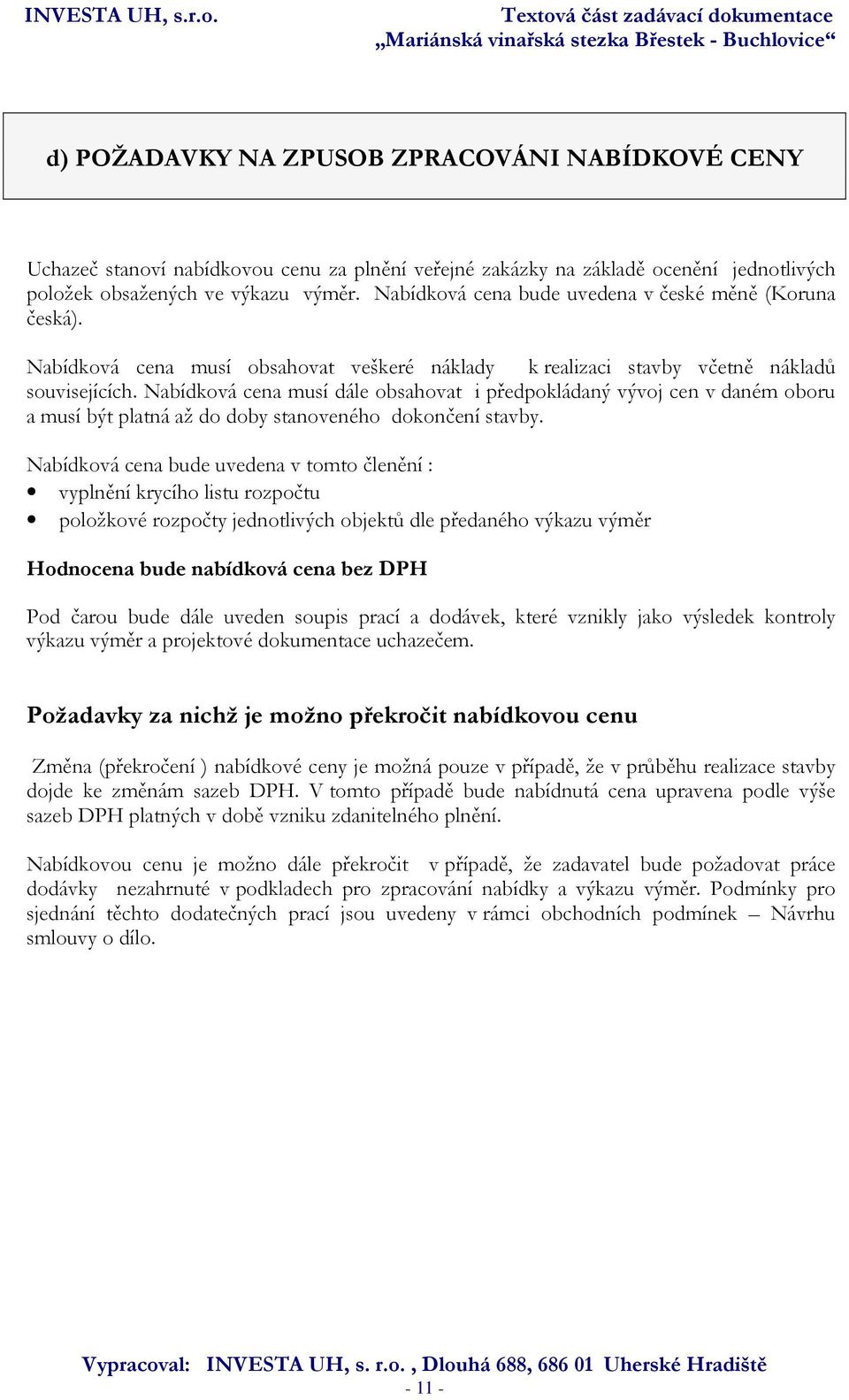 Nabídková cena musí dále obsahovat i předpokládaný vývoj cen v daném oboru a musí být platná až do doby stanoveného dokončení stavby.