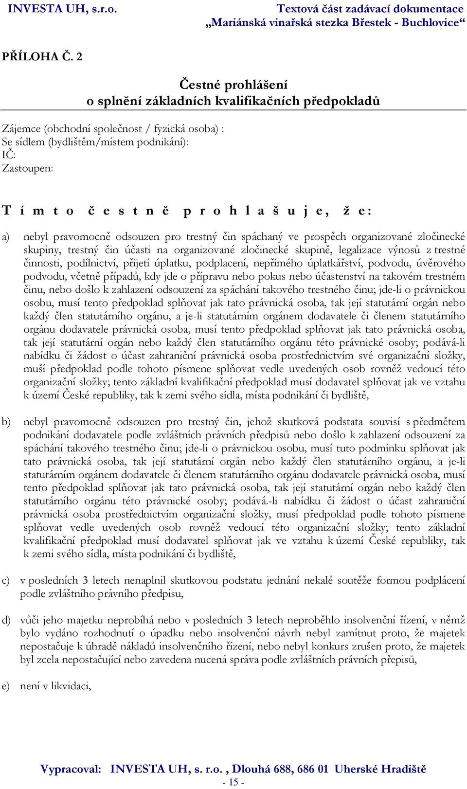 h l a š u j e, ž e: a) nebyl pravomocně odsouzen pro trestný čin spáchaný ve prospěch organizované zločinecké skupiny, trestný čin účasti na organizované zločinecké skupině, legalizace výnosů z