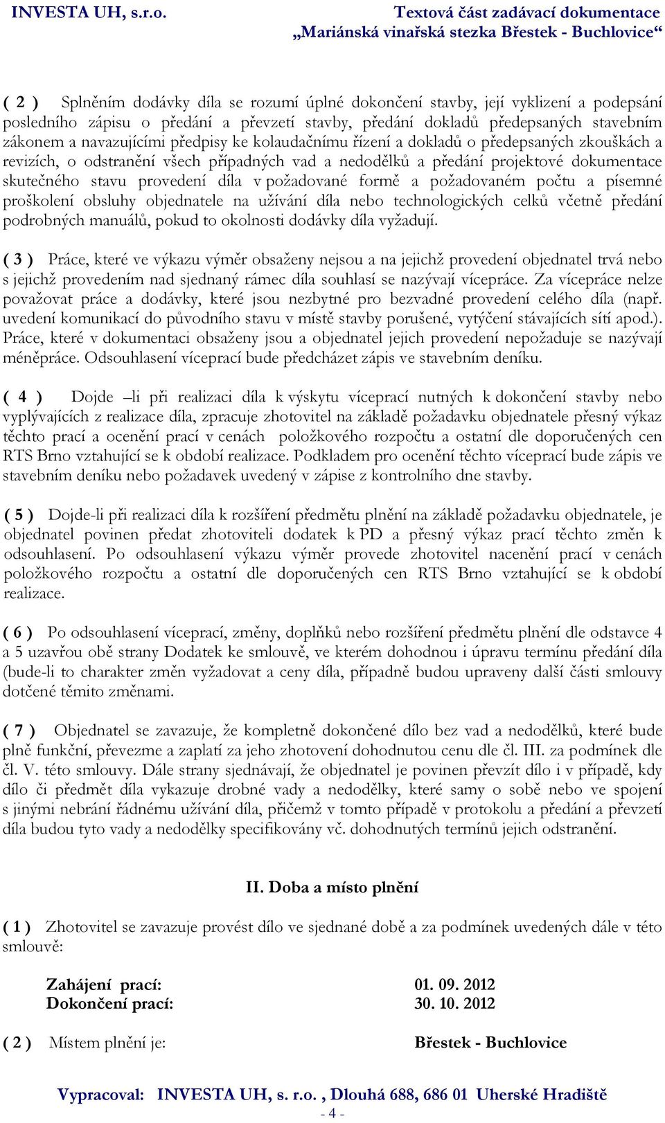 požadované formě a požadovaném počtu a písemné proškolení obsluhy objednatele na užívání díla nebo technologických celků včetně předání podrobných manuálů, pokud to okolnosti dodávky díla vyžadují.