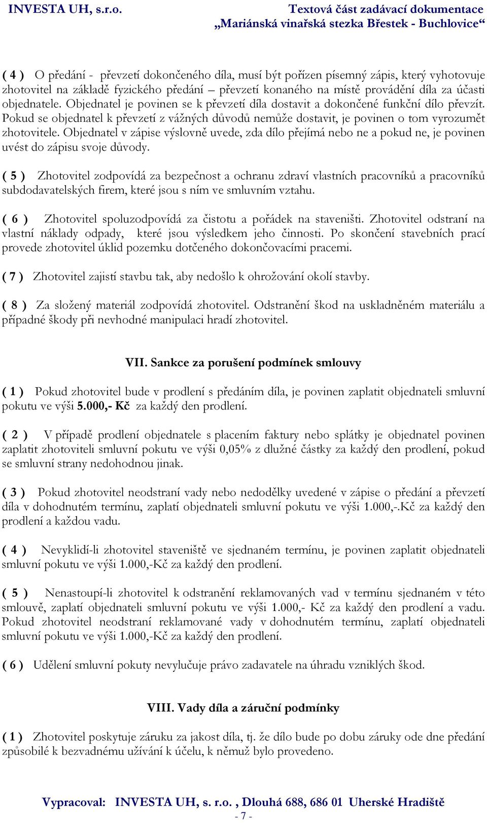 Objednatel v zápise výslovně uvede, zda dílo přejímá nebo ne a pokud ne, je povinen uvést do zápisu svoje důvody.