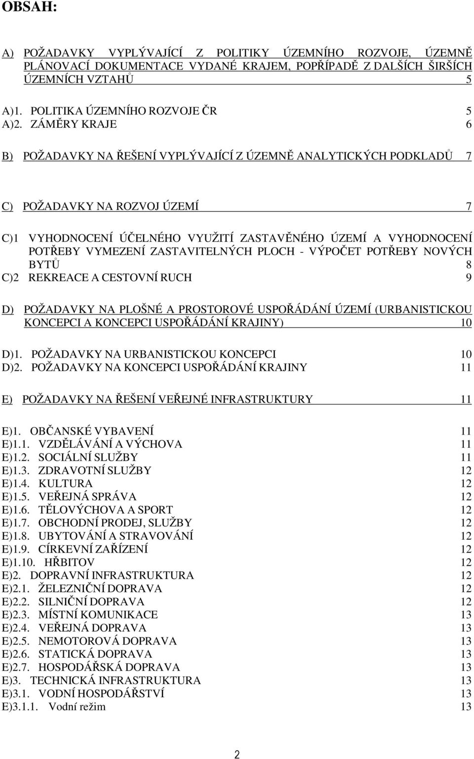 ZASTAVITELNÝCH PLOCH - VÝPOČET POTŘEBY NOVÝCH BYTŮ 8 C)2 REKREACE A CESTOVNÍ RUCH 9 D) POŽADAVKY NA PLOŠNÉ A PROSTOROVÉ USPOŘÁDÁNÍ ÚZEMÍ (URBANISTICKOU KONCEPCI A KONCEPCI USPOŘÁDÁNÍ KRAJINY) 10 D)1.