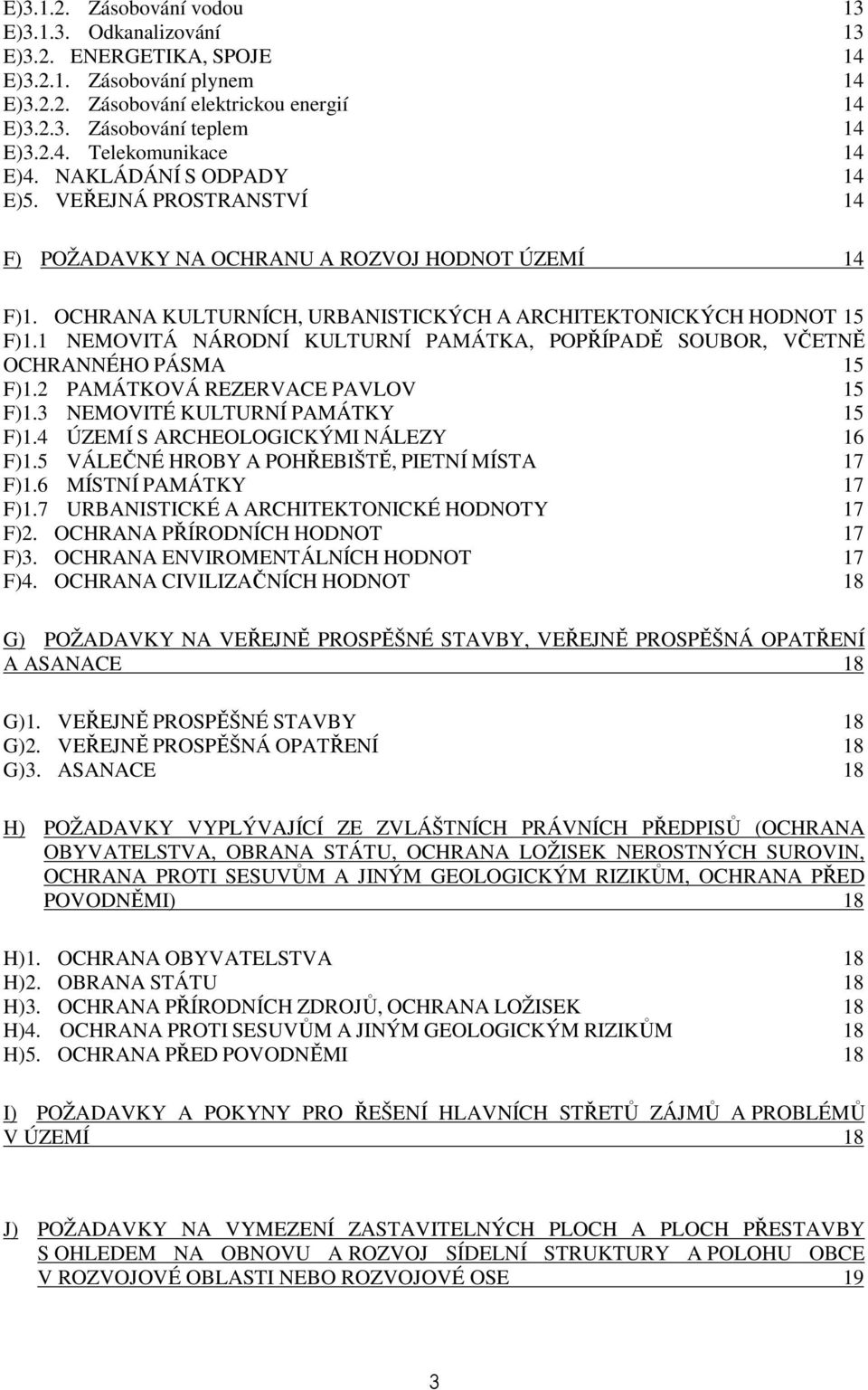 1 NEMOVITÁ NÁRODNÍ KULTURNÍ PAMÁTKA, POPŘÍPADĚ SOUBOR, VČETNĚ OCHRANNÉHO PÁSMA 15 F)1.2 PAMÁTKOVÁ REZERVACE PAVLOV 15 F)1.3 NEMOVITÉ KULTURNÍ PAMÁTKY 15 F)1.4 ÚZEMÍ S ARCHEOLOGICKÝMI NÁLEZY 16 F)1.
