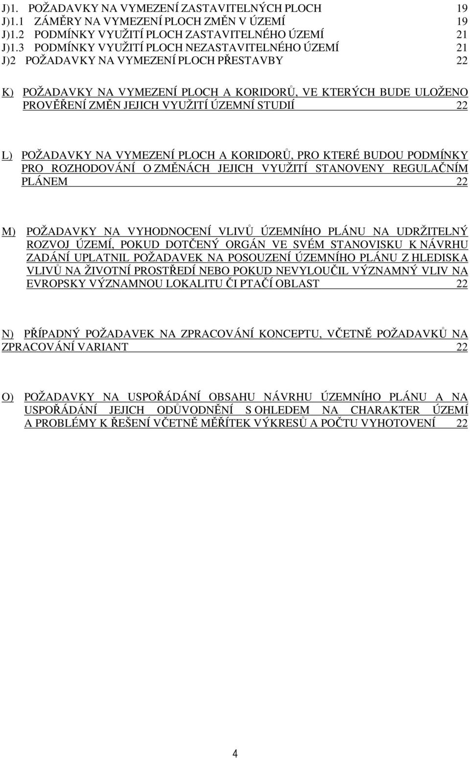 STUDIÍ 22 L) POŽADAVKY NA VYMEZENÍ PLOCH A KORIDORŮ, PRO KTERÉ BUDOU PODMÍNKY PRO ROZHODOVÁNÍ O ZMĚNÁCH JEJICH VYUŽITÍ STANOVENY REGULAČNÍM PLÁNEM 22 M) POŽADAVKY NA VYHODNOCENÍ VLIVŮ ÚZEMNÍHO PLÁNU