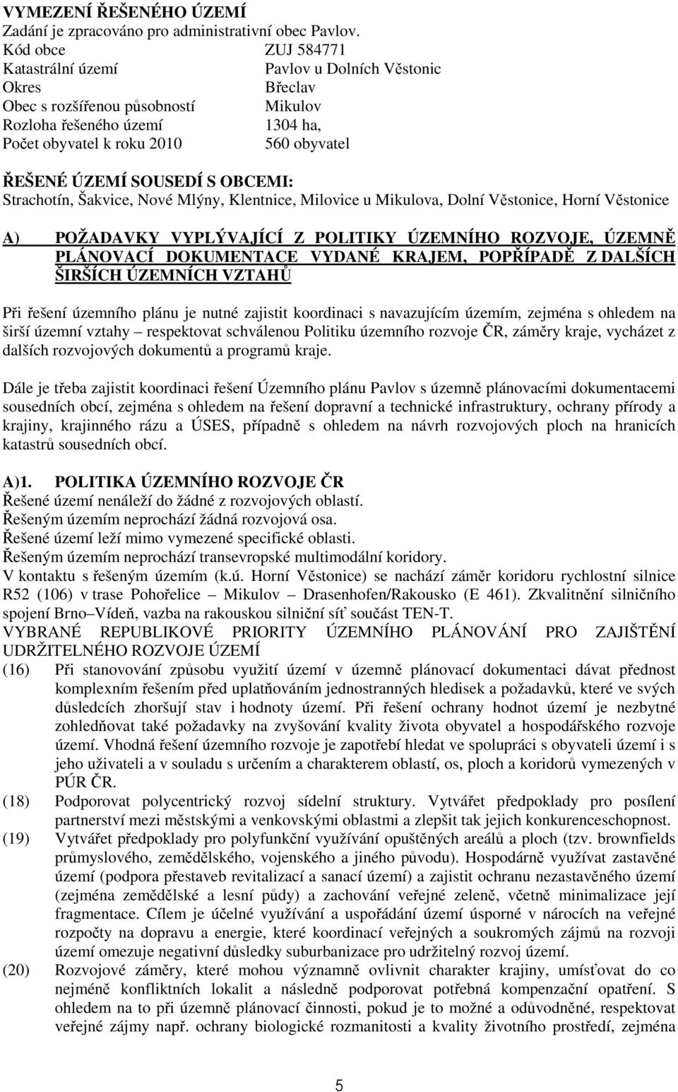 SOUSEDÍ S OBCEMI: Strachotín, Šakvice, Nové Mlýny, Klentnice, Milovice u Mikulova, Dolní Věstonice, Horní Věstonice A) POŽADAVKY VYPLÝVAJÍCÍ Z POLITIKY ÚZEMNÍHO ROZVOJE, ÚZEMNĚ PLÁNOVACÍ DOKUMENTACE