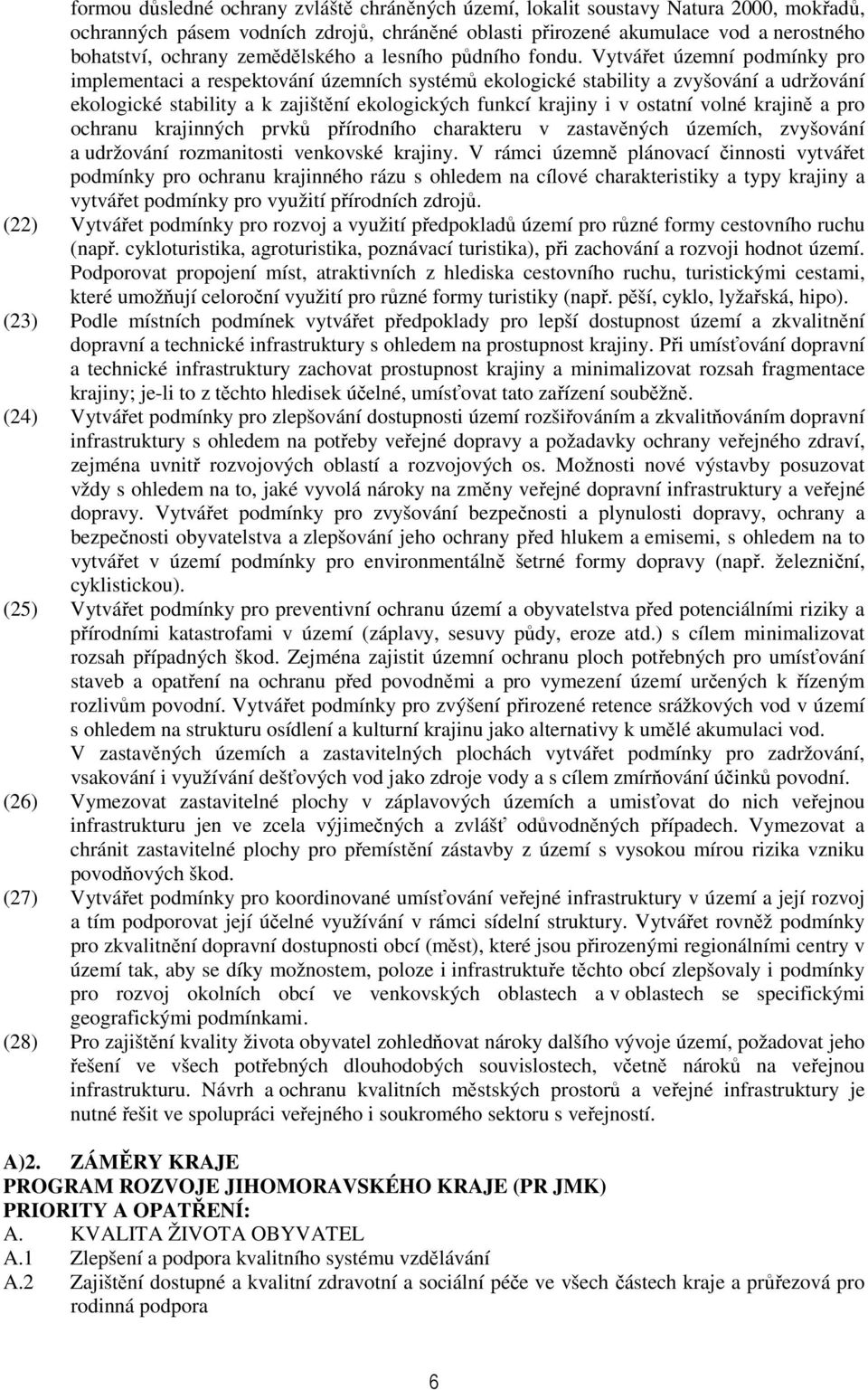 Vytvářet územní podmínky pro implementaci a respektování územních systémů ekologické stability a zvyšování a udržování ekologické stability a k zajištění ekologických funkcí krajiny i v ostatní volné