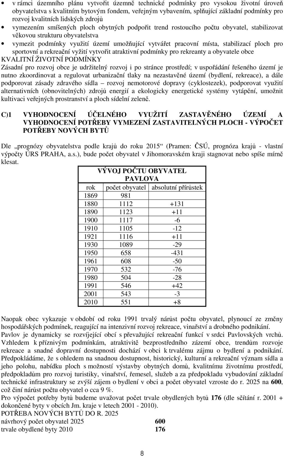 místa, stabilizací ploch pro sportovní a rekreační vyžití vytvořit atraktivní podmínky pro rekreanty a obyvatele obce KVALITNÍ ŽIVOTNÍ PODMÍNKY Zásadní pro rozvoj obce je udržitelný rozvoj i po