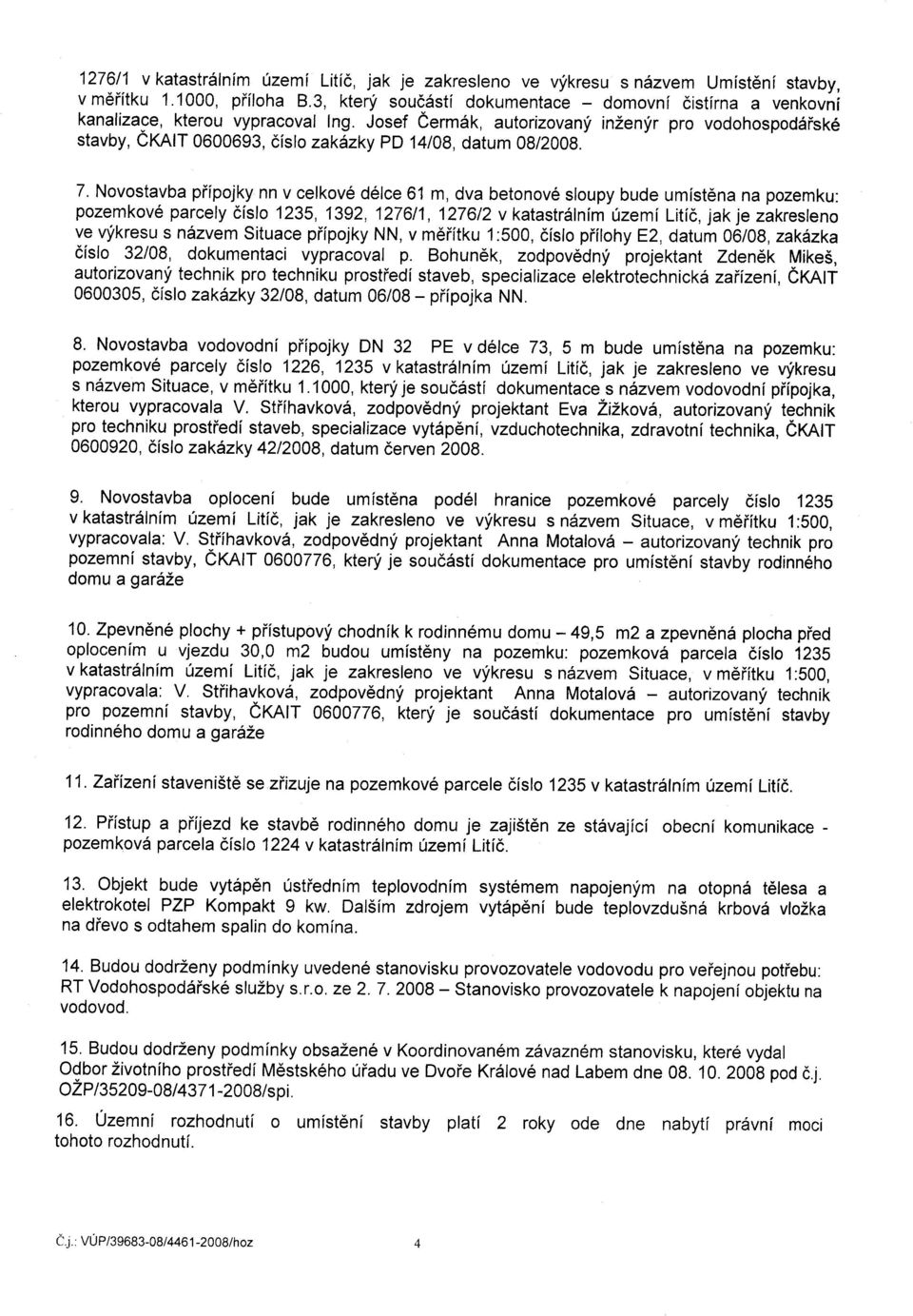 Novostavba piipojky nn v celkov6 d6lce 61 m, dva betonov6 sloupy bude umist6na na pozemku: pozemkov6 parcely 6islo 1235, 1392, 127611,127612 v katastrdlnim fzemi Litid, jak je zakresleno ve vykresu s