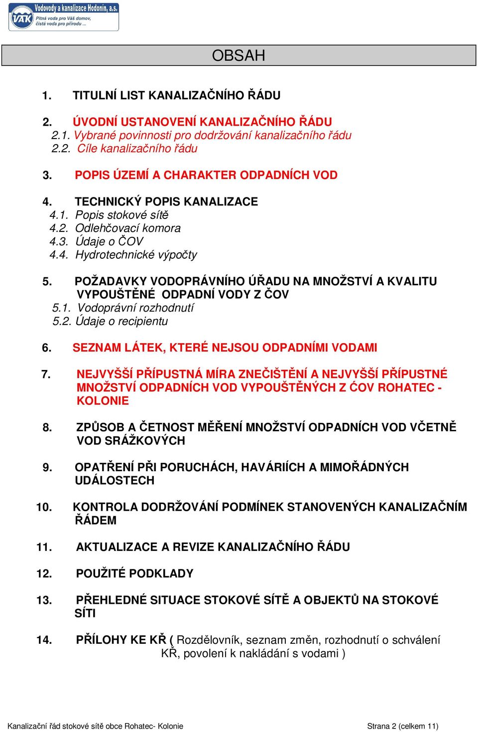 POŽADAVKY VODOPRÁVNÍHO ÚŘADU NA MNOŽSTVÍ A KVALITU VYPOUŠTĚNÉ ODPADNÍ VODY Z ČOV 5.1. Vodoprávní rozhodnutí 5.2. Údaje o recipientu 6. SEZNAM LÁTEK, KTERÉ NEJSOU ODPADNÍMI VODAMI 7.