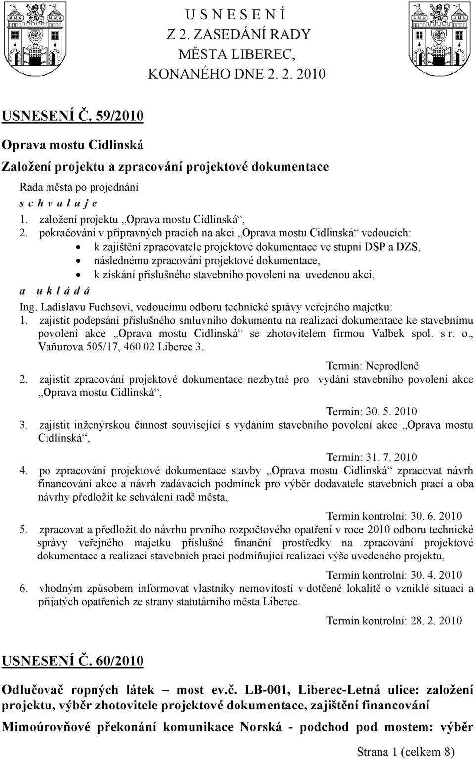 pokračování v přípravných pracích na akci Oprava mostu Cidlinská vedoucích: k zajištění zpracovatele projektové dokumentace ve stupni DSP a DZS, následnému zpracování projektové dokumentace, k