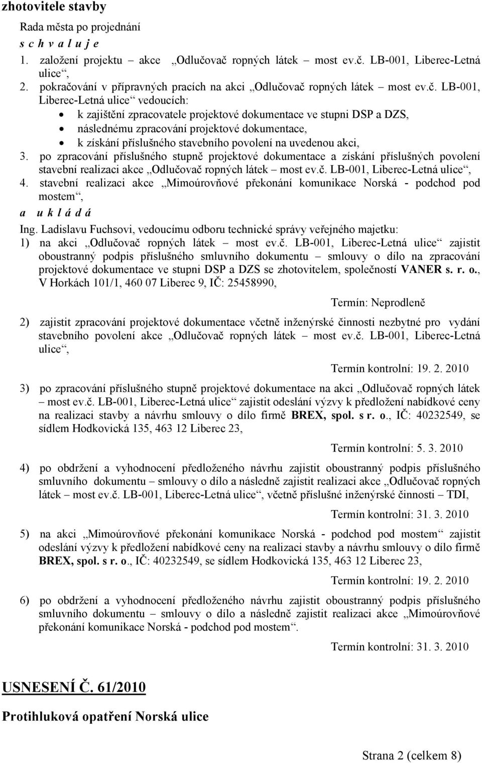 zpracovatele projektové dokumentace ve stupni DSP a DZS, následnému zpracování projektové dokumentace, k získání příslušného stavebního povolení na uvedenou akci, 3.