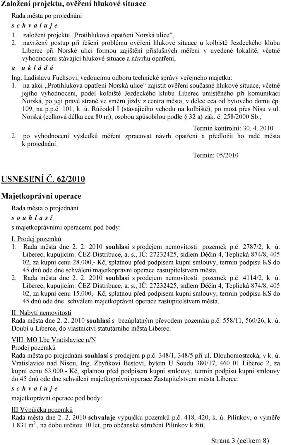 hlukové situace a návrhu opatření, Ing. Ladislavu Fuchsovi, vedoucímu odboru technické správy veřejného majetku: 1.