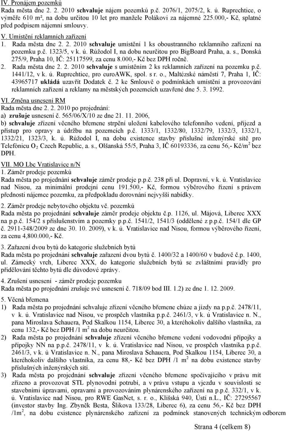 Růžodol I, na dobu neurčitou pro BigBoard Praha, a. s., Donská 275/9, Praha 10, IČ: 25117599, za cenu 8.000,- Kč bez DPH ročně. 2. Rada města dne 2. 2. 2010 s umístěním 2 ks reklamních zařízení na pozemku p.