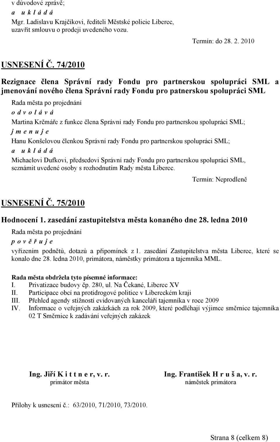 rady Fondu pro partnerskou spolupráci SML; jmenuje Hanu Konšelovou členkou Správní rady Fondu pro partnerskou spolupráci SML; Michaelovi Dufkovi, předsedovi Správní rady Fondu pro partnerskou