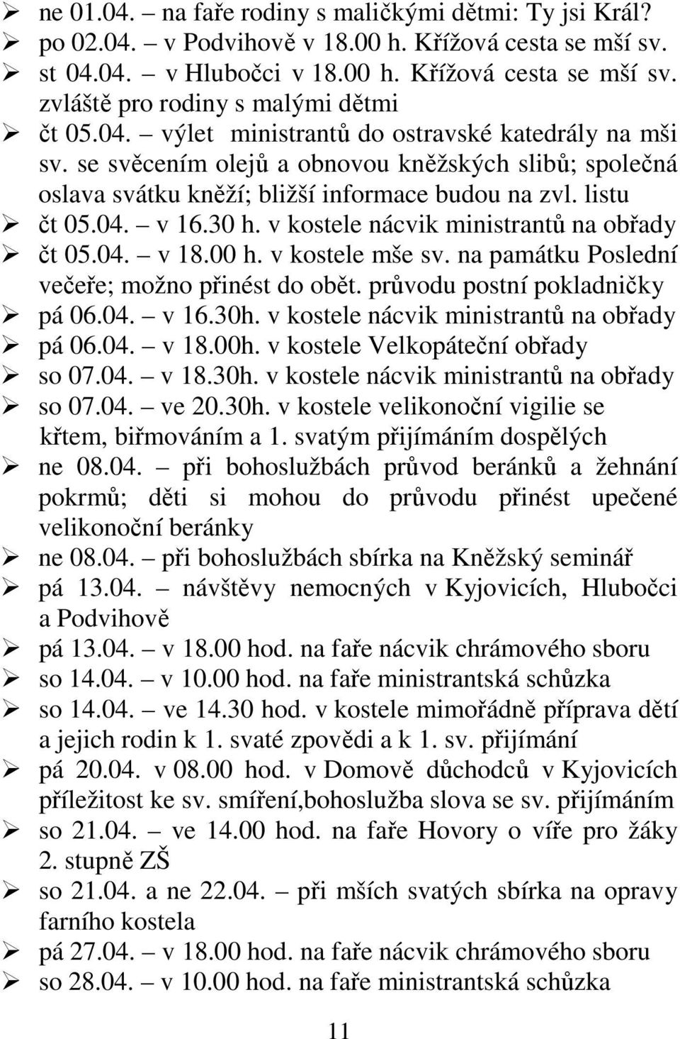 v kostele nácvik ministrantů na obřady čt 05.04. v 18.00 h. v kostele mše sv. na památku Poslední večeře; možno přinést do obět. průvodu postní pokladničky pá 06.04. v 16.30h.