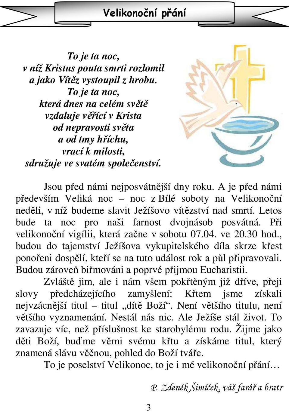 A je před námi především Veliká noc noc z Bílé soboty na Velikonoční neděli, v níž budeme slavit Ježíšovo vítězství nad smrtí. Letos bude ta noc pro naši farnost dvojnásob posvátná.