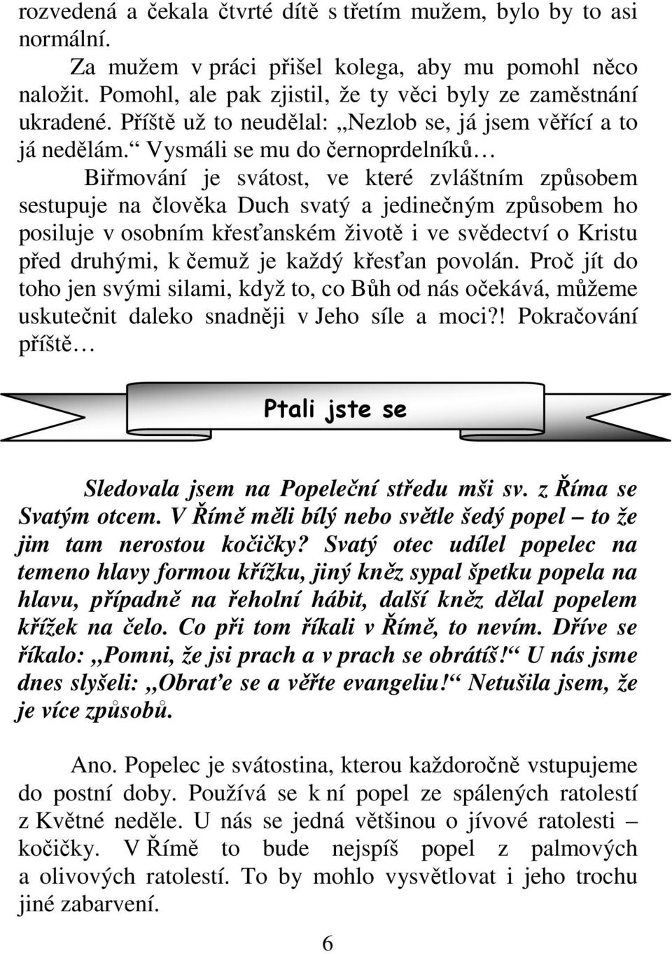 Vysmáli se mu do černoprdelníků Biřmování je svátost, ve které zvláštním způsobem sestupuje na člověka Duch svatý a jedinečným způsobem ho posiluje v osobním křesťanském životě i ve svědectví o