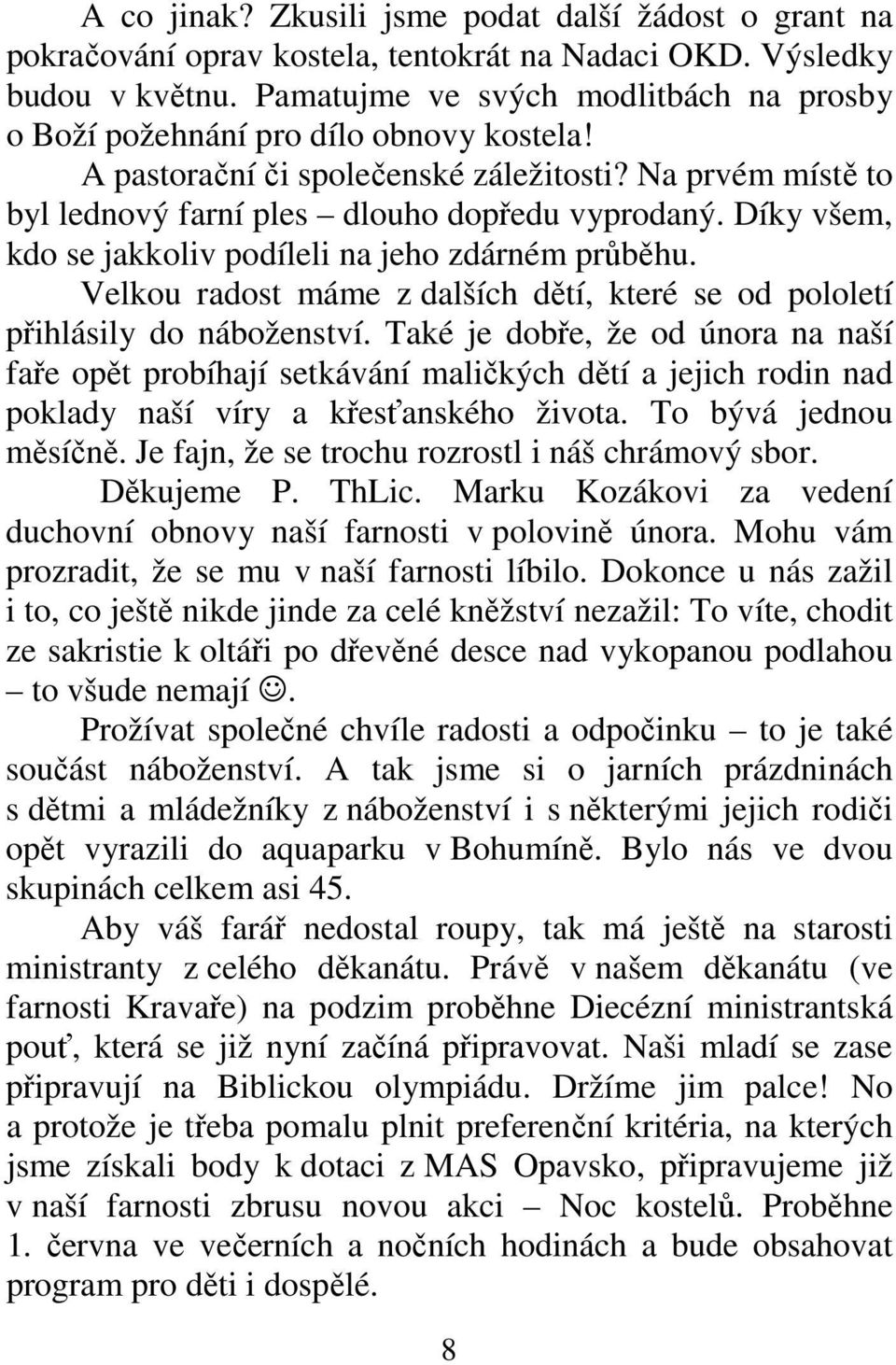 Díky všem, kdo se jakkoliv podíleli na jeho zdárném průběhu. Velkou radost máme z dalších dětí, které se od pololetí přihlásily do náboženství.