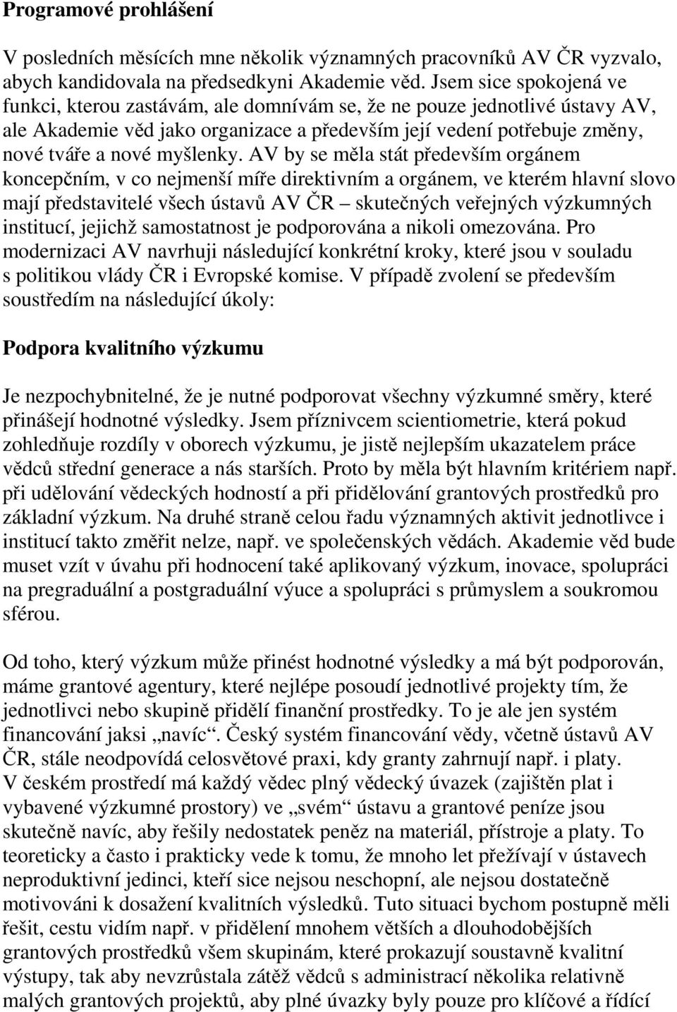AV by se měla stát především orgánem koncepčním, v co nejmenší míře direktivním a orgánem, ve kterém hlavní slovo mají představitelé všech ústavů AV ČR skutečných veřejných výzkumných institucí,