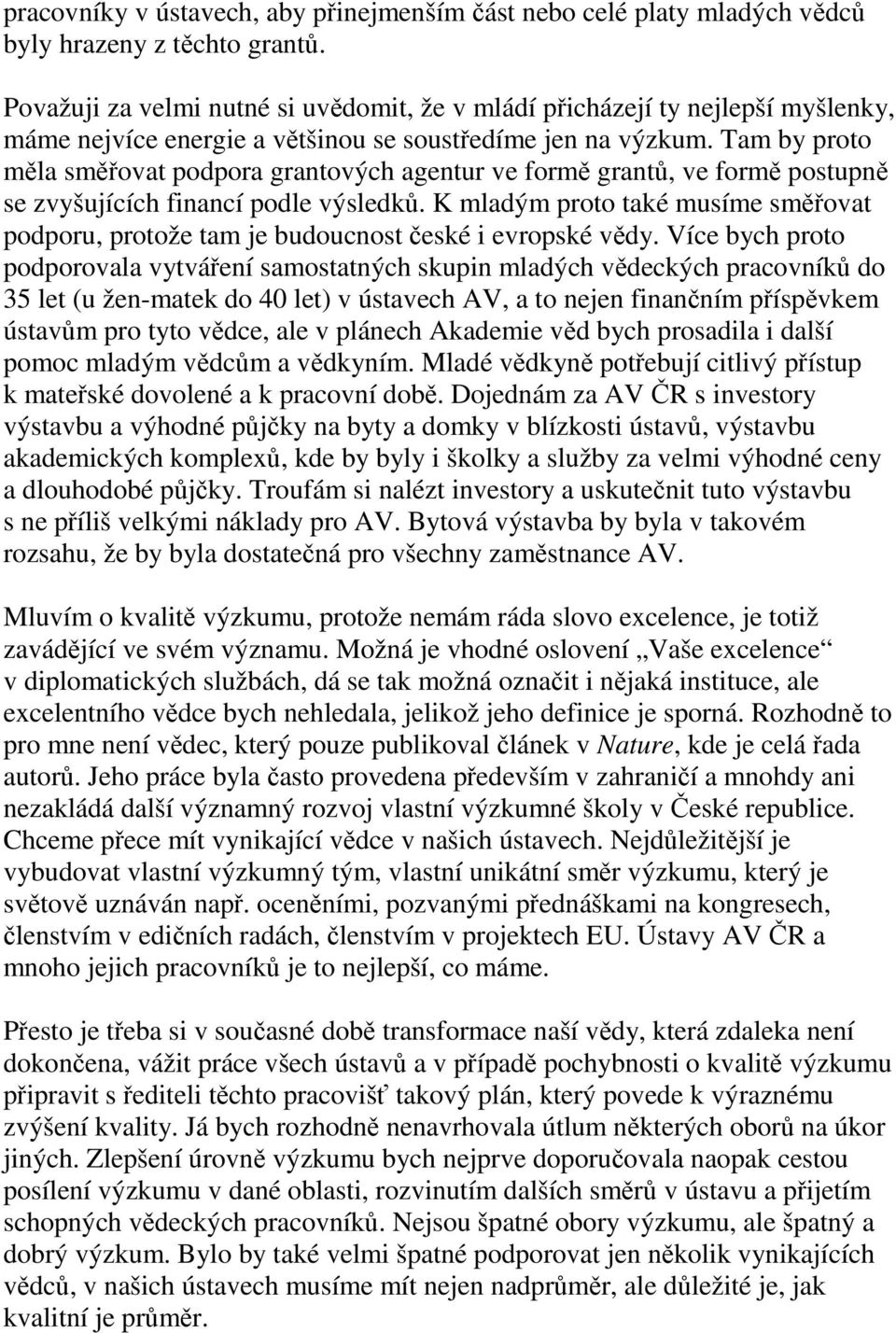 Tam by proto měla směřovat podpora grantových agentur ve formě grantů, ve formě postupně se zvyšujících financí podle výsledků.