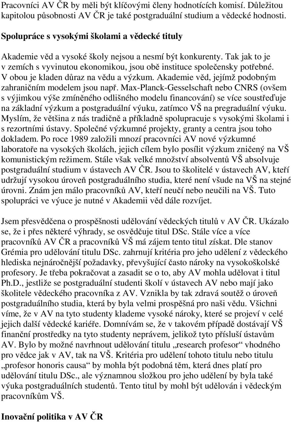 V obou je kladen důraz na vědu a výzkum. Akademie věd, jejímž podobným zahraničním modelem jsou např.