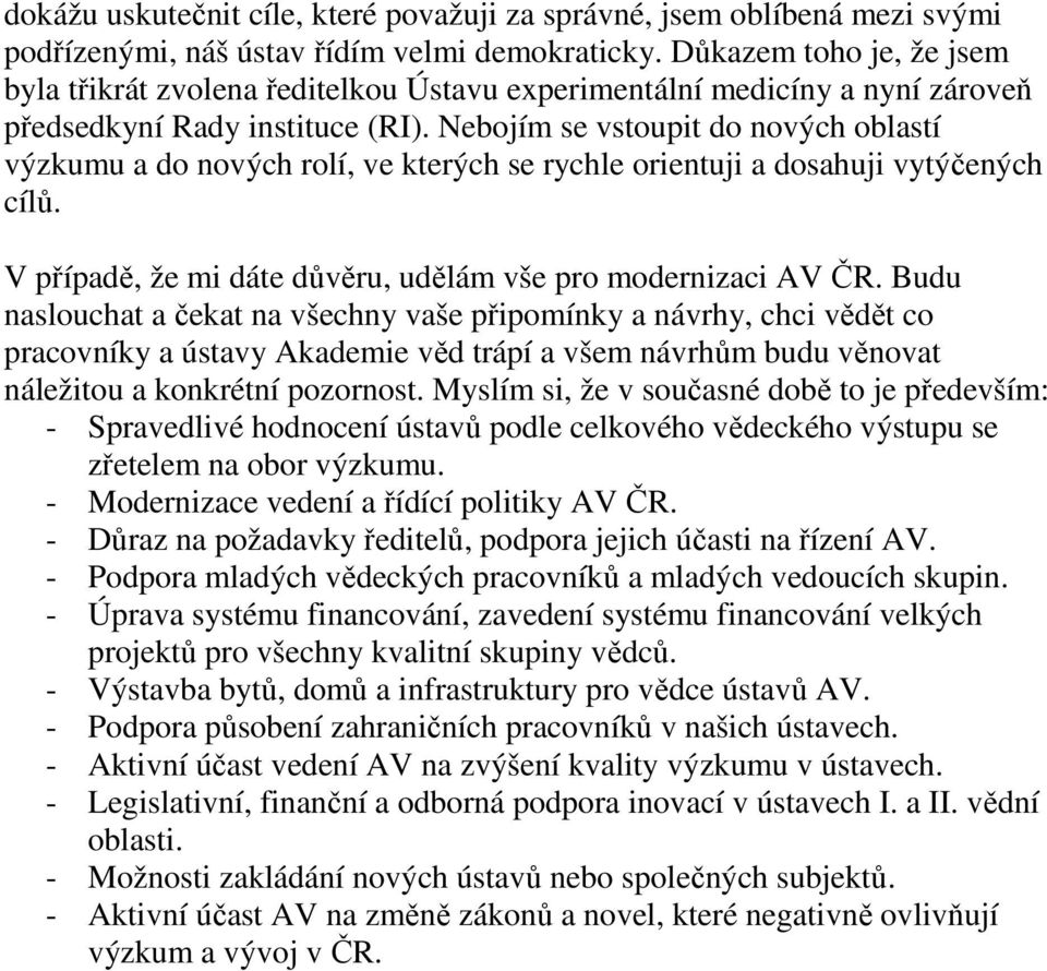 Nebojím se vstoupit do nových oblastí výzkumu a do nových rolí, ve kterých se rychle orientuji a dosahuji vytýčených cílů. V případě, že mi dáte důvěru, udělám vše pro modernizaci AV ČR.