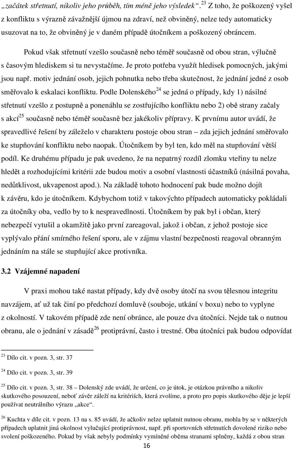 Pokud však střetnutí vzešlo současně nebo téměř současně od obou stran, výlučně s časovým hlediskem si tu nevystačíme. Je proto potřeba využít hledisek pomocných, jakými jsou např.