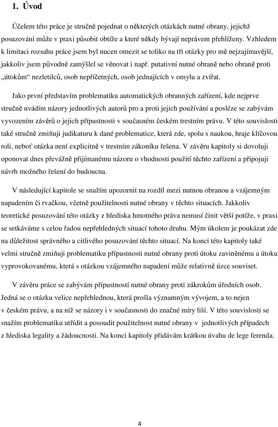 putativní nutné obraně nebo obraně proti útokům nezletilců, osob nepříčetných, osob jednajících v omylu a zvířat.