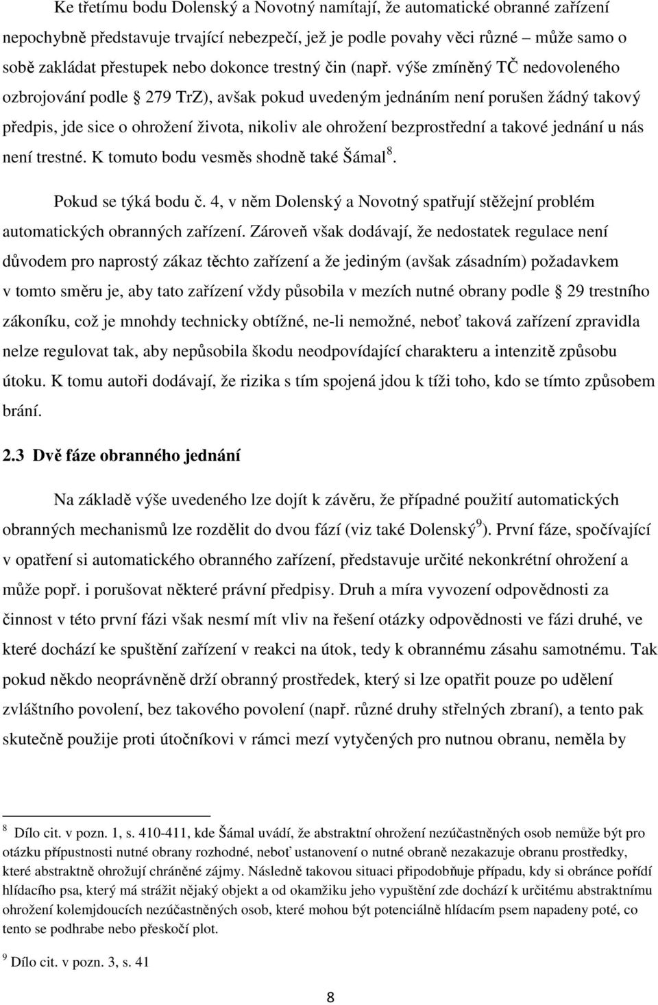 výše zmíněný TČ nedovoleného ozbrojování podle 279 TrZ), avšak pokud uvedeným jednáním není porušen žádný takový předpis, jde sice o ohrožení života, nikoliv ale ohrožení bezprostřední a takové