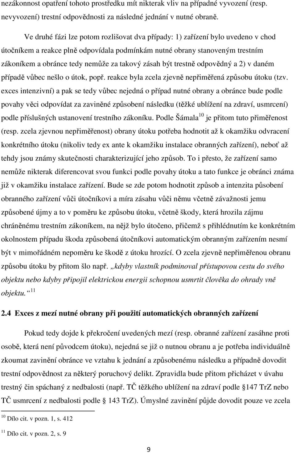 zásah být trestně odpovědný a 2) v daném případě vůbec nešlo o útok, popř. reakce byla zcela zjevně nepřiměřená způsobu útoku (tzv.