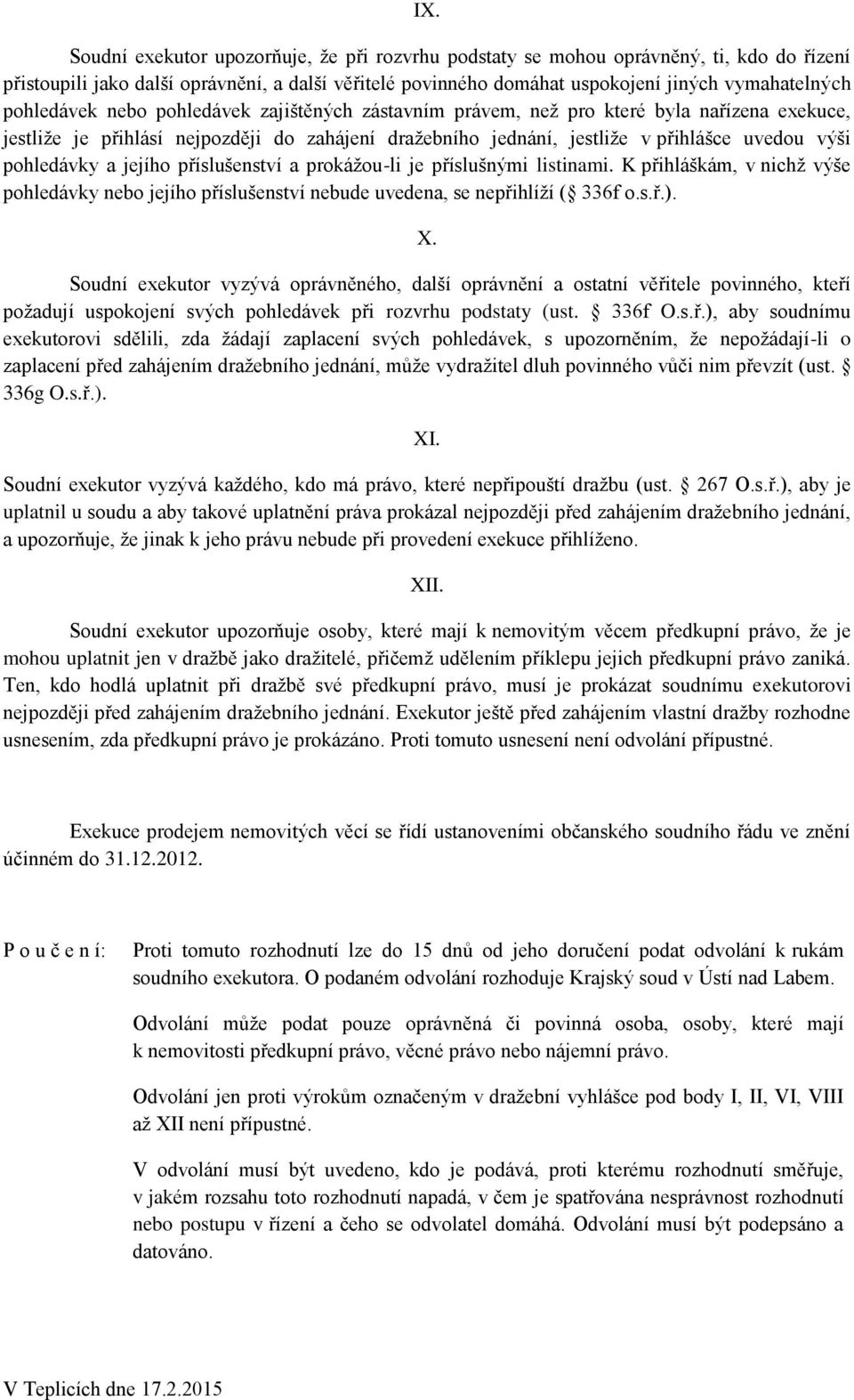 pohledávky a jejího příslušenství a prokážou-li je příslušnými listinami. K přihláškám, v nichž výše pohledávky nebo jejího příslušenství nebude uvedena, se nepřihlíží ( 336f o.s.ř.). X.