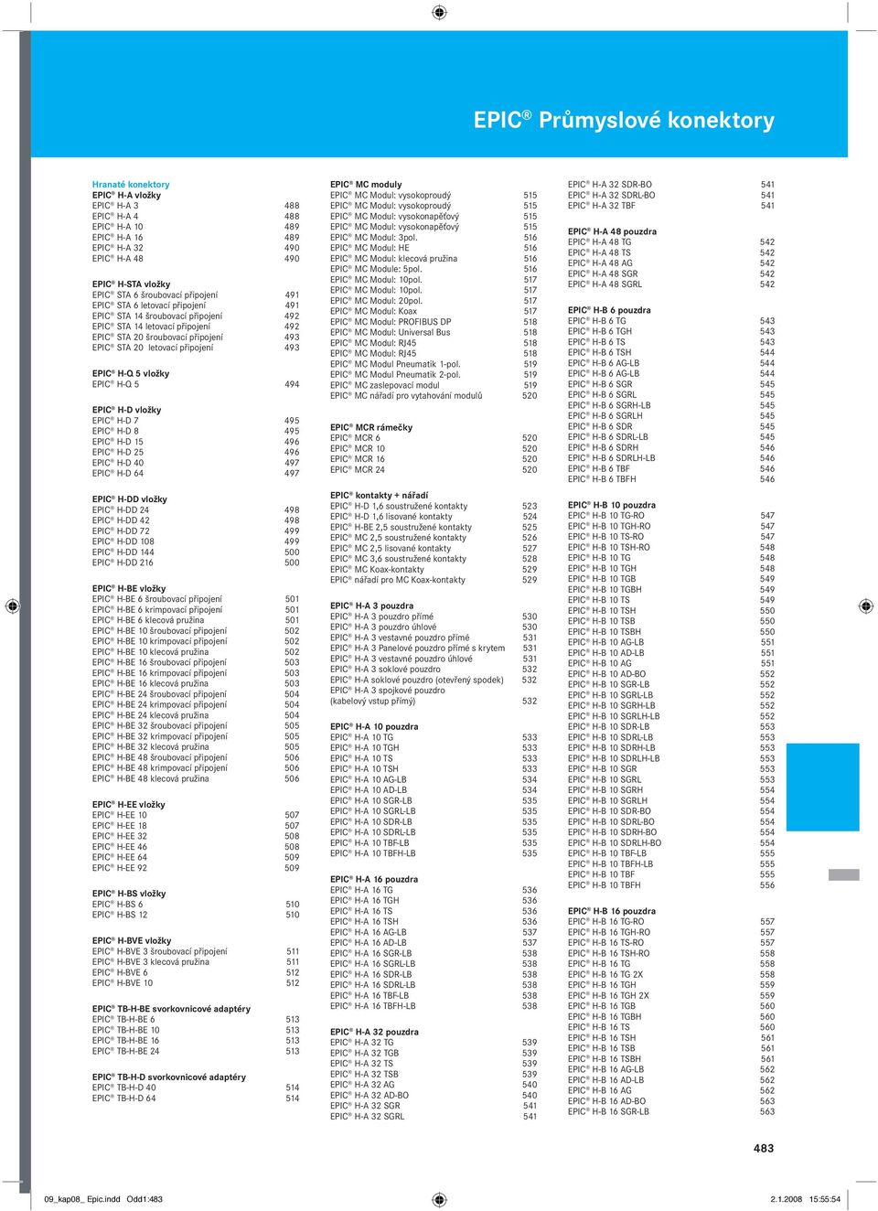 497 H-D 64 497 H-DD vložky H-DD 24 498 H-DD 42 498 H-DD 72 499 H-DD 108 499 H-DD 144 500 H-DD 216 500 H-BE vložky H-BE 6 šroubovací připojení 501 H-BE 6 krimpovací připojení 501 H-BE 6 klecová