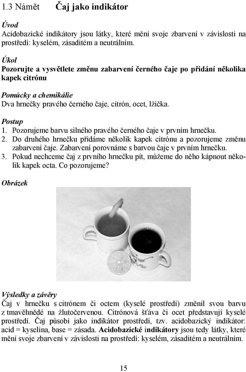 Pozorujeme barvu silného pravého černého čaje v prvním hrnečku. 2. Do druhého hrnečku přidáme několik kapek citrónu a pozorujeme změnu zabarvení čaje.