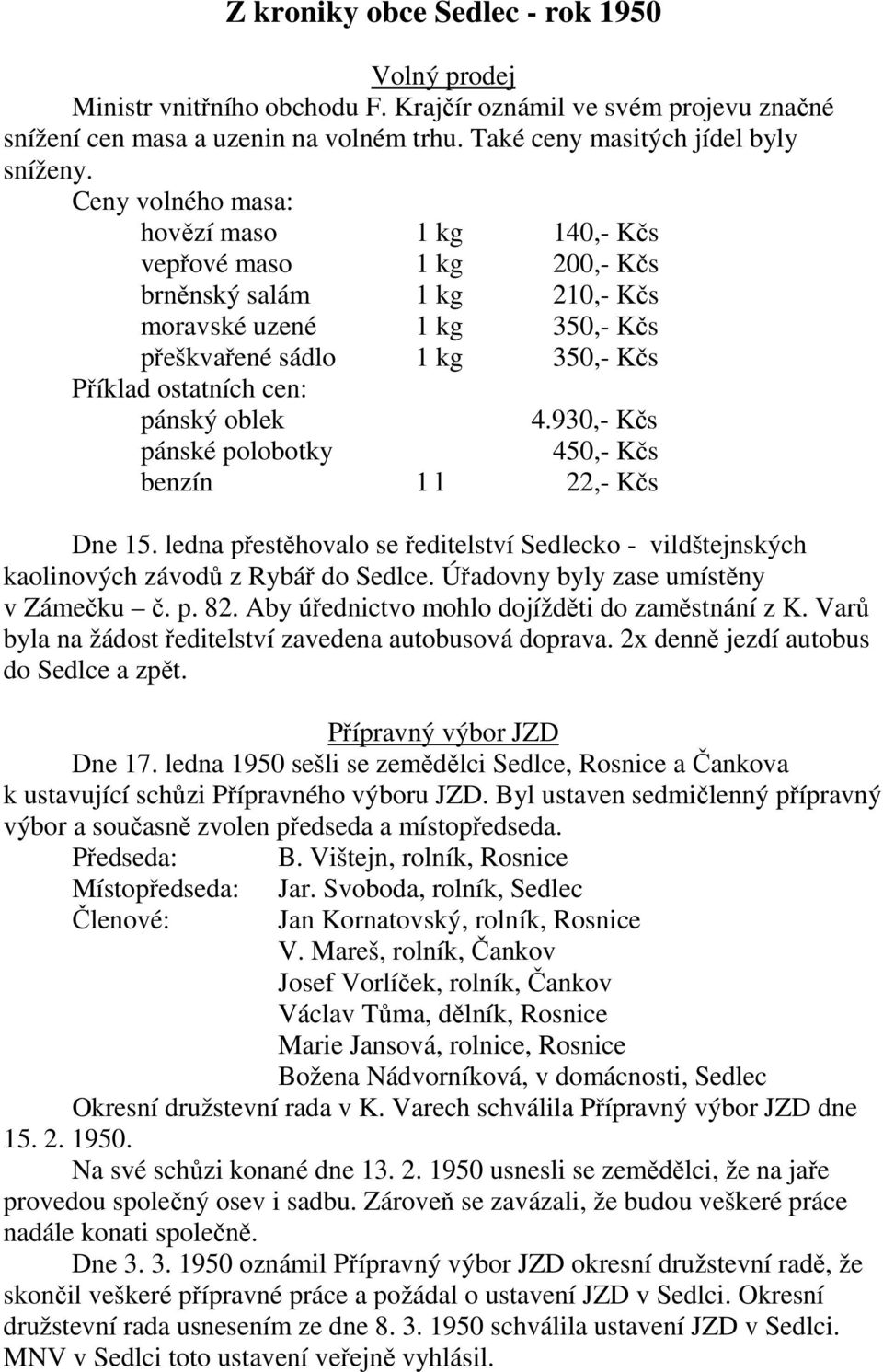 oblek 4.930,- Kčs pánské polobotky 450,- Kčs benzín 1 l 22,- Kčs Dne 15. ledna přestěhovalo se ředitelství ko - vildštejnských kaolinových závodů z Rybář do Sedlce.