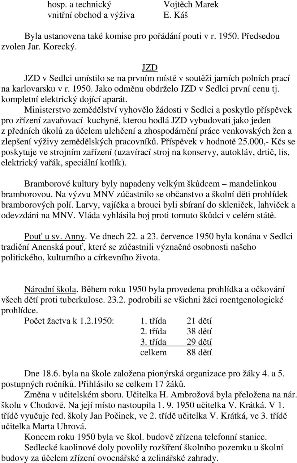 Ministerstvo zemědělství vyhovělo žádosti v Sedlci a poskytlo příspěvek pro zřízení zavařovací kuchyně, kterou hodlá JZD vybudovati jako jeden z předních úkolů za účelem ulehčení a zhospodárnění