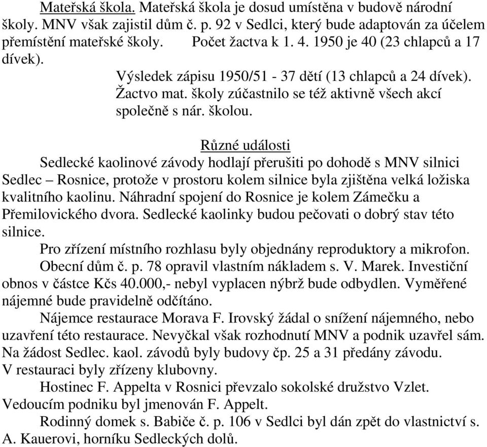 Různé události ké kaolinové závody hodlají přerušiti po dohodě s MNV silnici, protože v prostoru kolem silnice byla zjištěna velká ložiska kvalitního kaolinu.