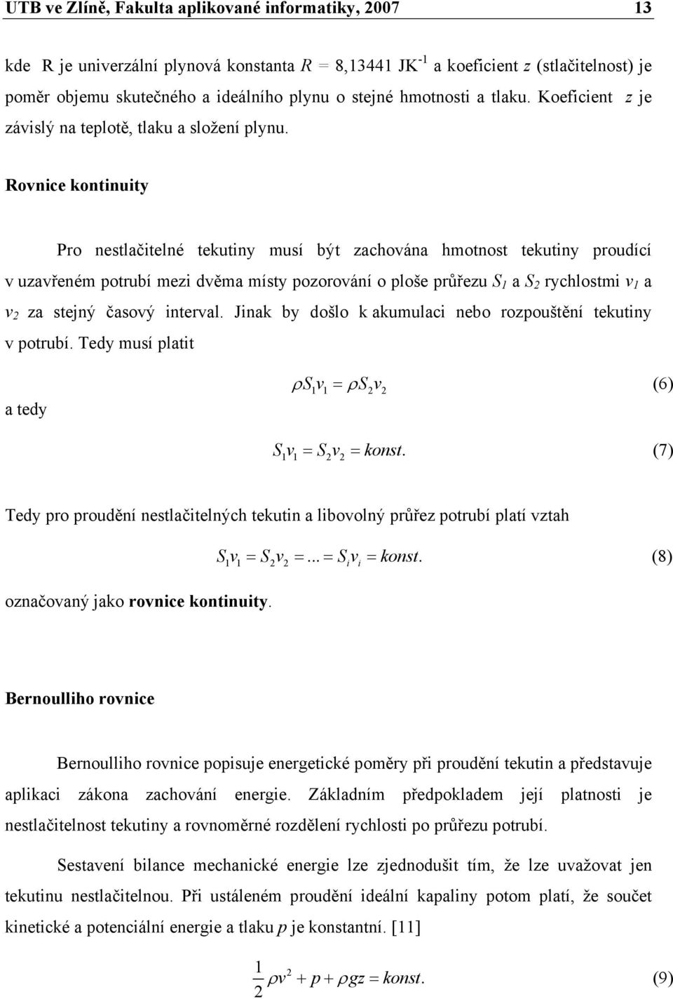 Rovnice kontinuity Pro nestlačitelné tekutiny musí být zachována hmotnost tekutiny proudící v uzavřeném potrubí mezi dvěma místy pozorování o ploše průřezu S 1 a S 2 rychlostmi v 1 a v 2 za stejný