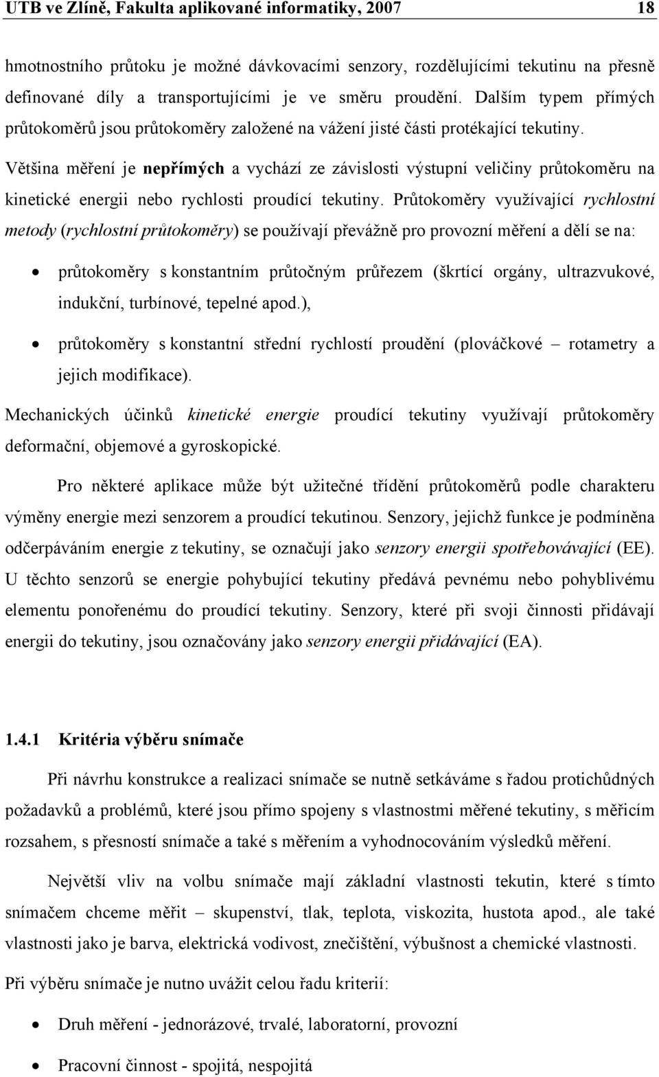 Většina měření je nepřímých a vychází ze závislosti výstupní veličiny průtokoměru na kinetické energii nebo rychlosti proudící tekutiny.