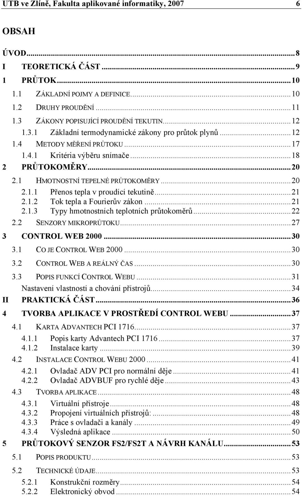 1 HMOTNOSTNÍ TEPELNÉ PRŮTOKOMĚRY...20 2.1.1 Přenos tepla v proudící tekutině...21 2.1.2 Tok tepla a Fourierův zákon...21 2.1.3 Typy hmotnostních teplotních průtokoměrů...22 2.2 SENZORY MIKROPRŮTOKU.