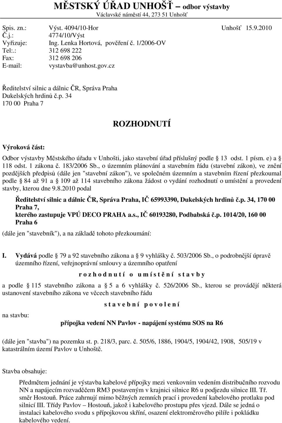 áva Praha Dukelských hrdinů č.p. 34 170 00 Praha 7 ROZHODNUTÍ Výroková část: Odbor výstavby Městského úřadu v Unhošti, jako stavební úřad příslušný podle 13 odst. 1 písm. e) a 118 odst. 1 zákona č.