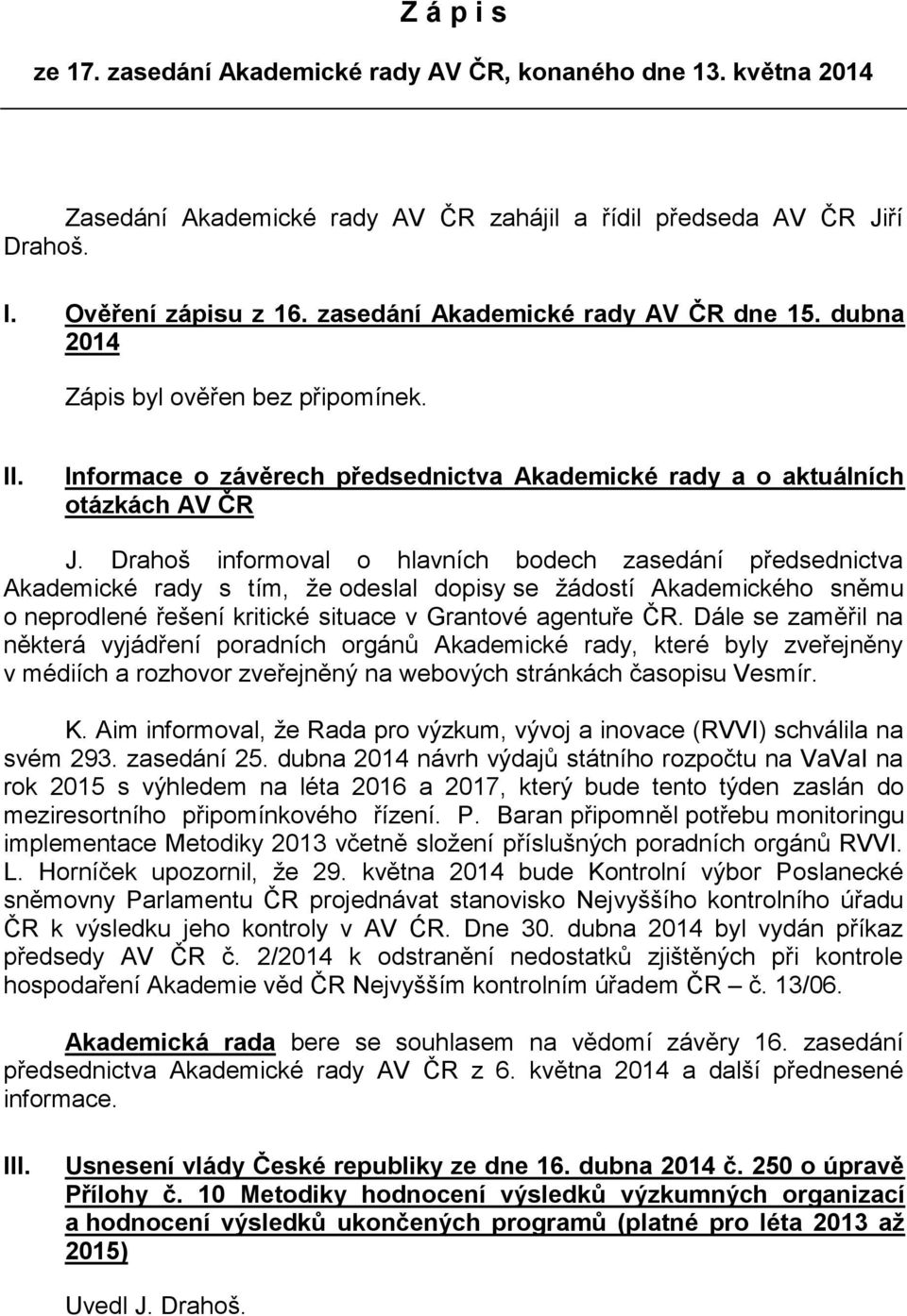 Drahoš informoval o hlavních bodech zasedání předsednictva Akademické rady s tím, že odeslal dopisy se žádostí Akademického sněmu o neprodlené řešení kritické situace v Grantové agentuře ČR.
